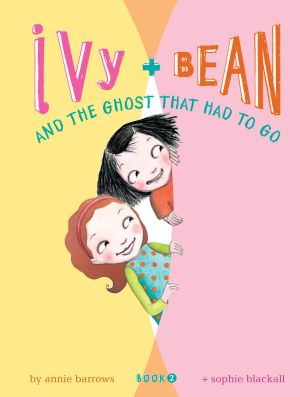 [Ivy & Bean 02] • Ivy + Bean · the Ghost That Had to Go